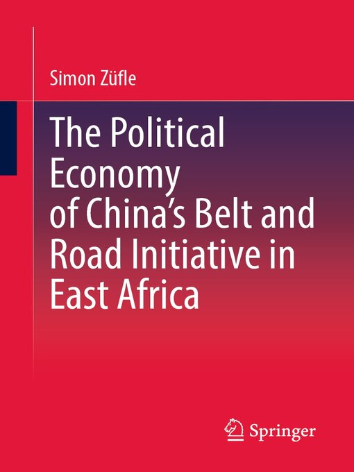 Title details for The Political Economy of China's Belt and Road Initiative in East Africa by Simon Züfle - Available